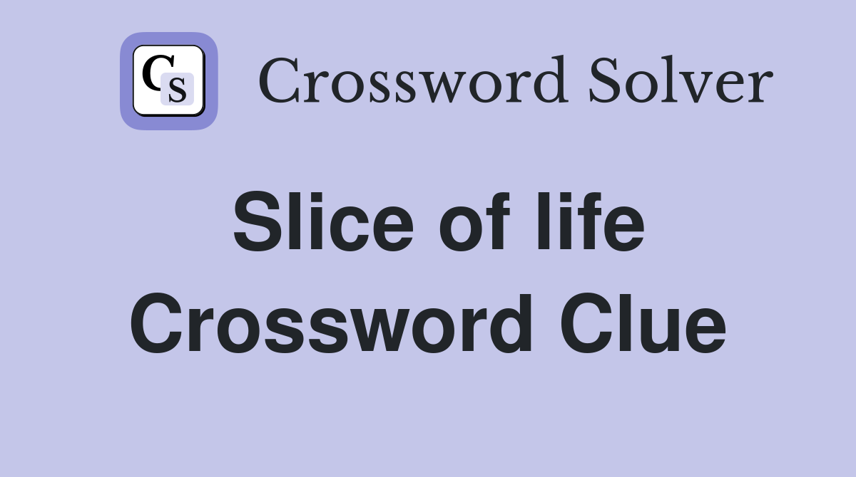 Slice of life Crossword Clue Answers Crossword Solver